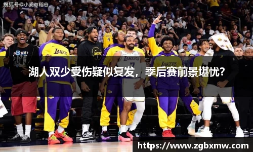湖人双少受伤疑似复发，季后赛前景堪忧？