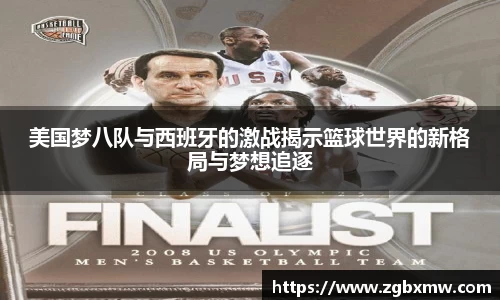 美国梦八队与西班牙的激战揭示篮球世界的新格局与梦想追逐